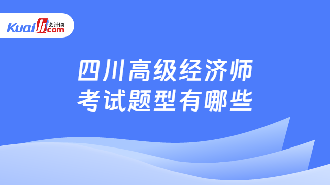 开元体育官网入口四川高级经济师考试题型有哪些？附备考攻略！(图1)