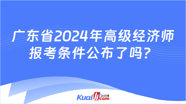 开元体育广东省2024年高级经济师报考条件公布了吗？(图1)