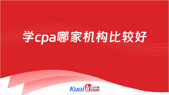 开元体育官网入口学cpa哪家机构比较好？这家宝藏值得选择！(图1)