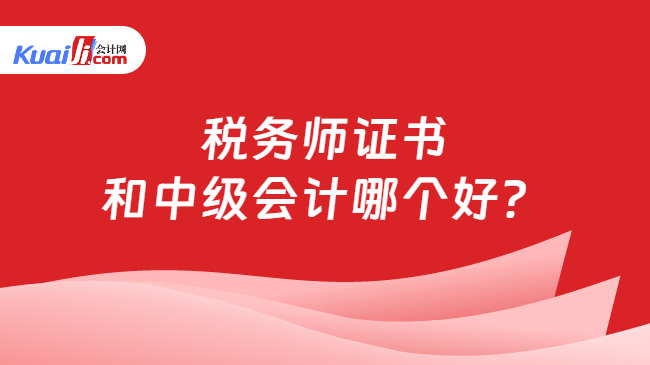 开元体育官网税务师证书和中级会计哪个好？来看看哪个证书适合你？(图1)