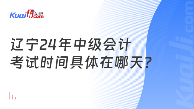 开元体育官网最新版辽宁24年中级会计考试时间具体在哪天？(图1)