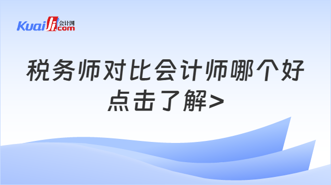 开元体育税务师对比会计师哪个好？来看看两大证书含金量多高？(图1)