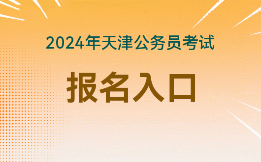 开元体育官网最新版「天津公务员考试网」报名入口_2024年天津市公务员招录职位表(图1)